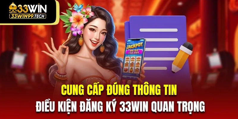 Đăng Ký 33Win 2 Cung cấp đúng thông tin là điều kiện đăng ký 33Win quan trọng