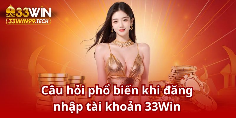 Đăng Nhập 33Win 3 Giải đáp thắc mắc về quy trình đăng nhập tài khoản 33Win