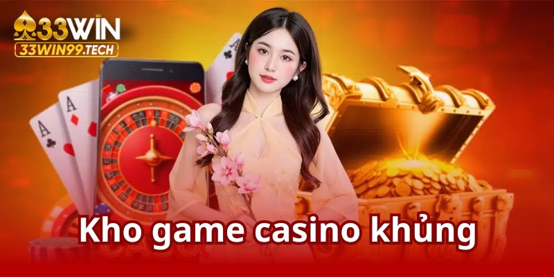 Casino 33Win | Đẳng Cấp Cá Cược Hàng Đầu Châu Á 2 Kho game casino siêu khủng với hơn 100 sản phẩm khác nhau
