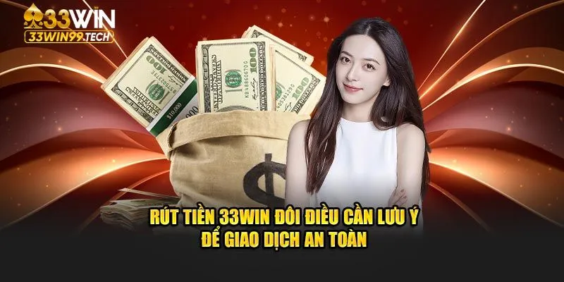 Rút Tiền 33Win 3 Những lưu ý trong quá trình thao tác rút tiền 33Win