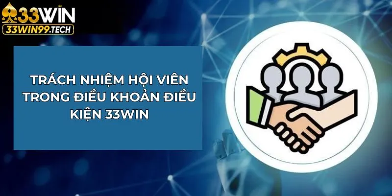 Điều Khoản Điều Kiện 33Win Update Thông Tin Quan Trọng 2025 2 Trách nhiệm hội viên trong điều khoản điều kiện 33Win